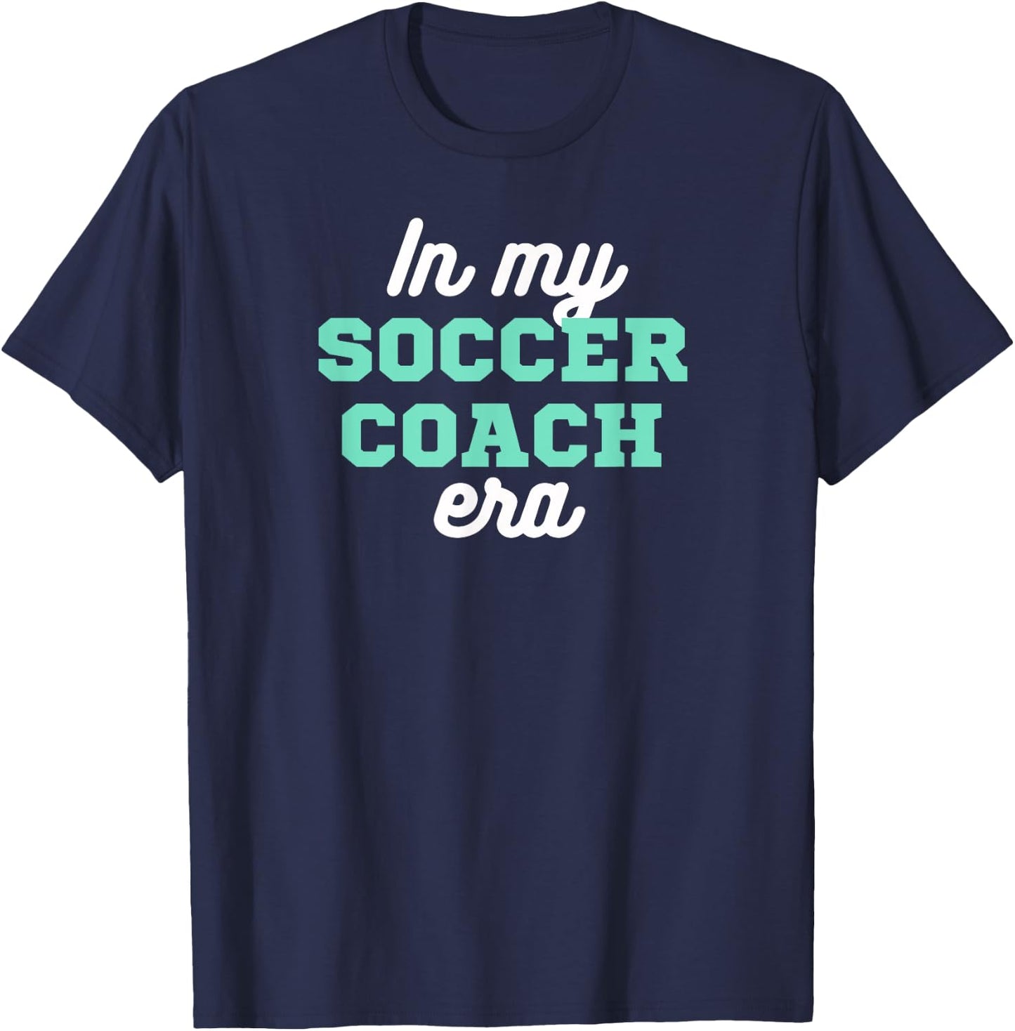 In My Soccer Coach Era, Team Present For Soccer Coaches T-Shirt - T-Shirt | Navy