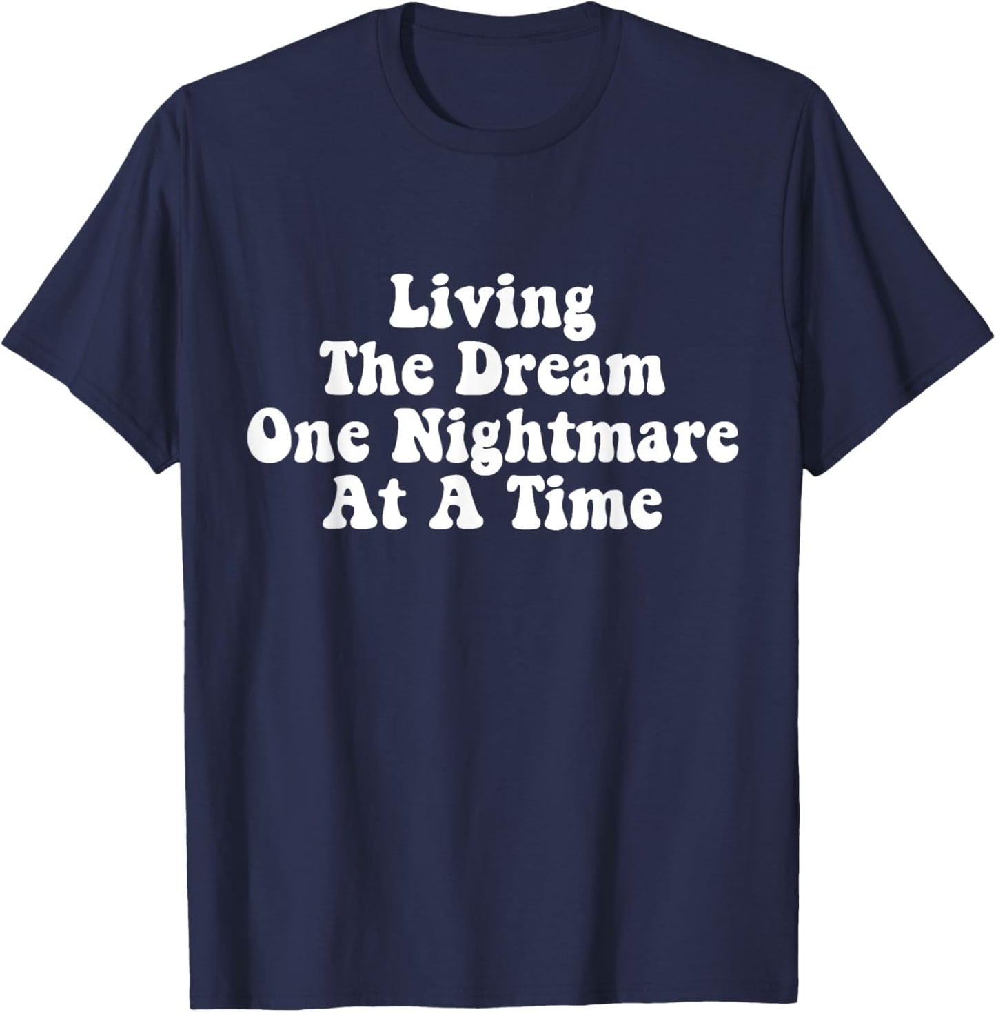 Living The Dream One Nightmare At A Time Funny Saying T-Shirt - T-Shirt | Navy