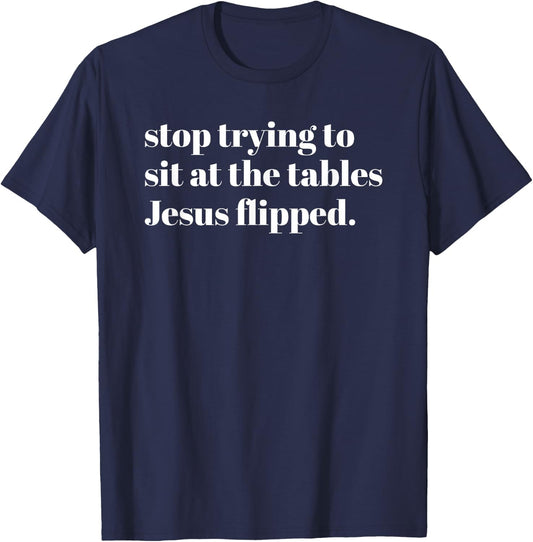 Stop Trying To Sit At The Tables Jesus Flipped - Christian T-Shirt - T-Shirt | Navy