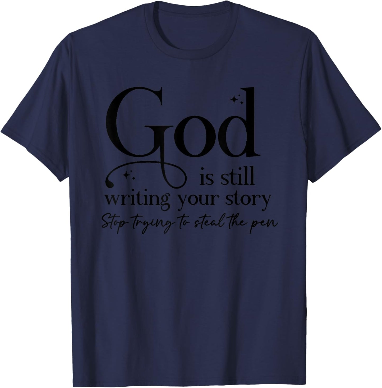 God Is Still Writing Your Story Stop Trying To Steal The Pen T-Shirt - T-Shirt | Navy