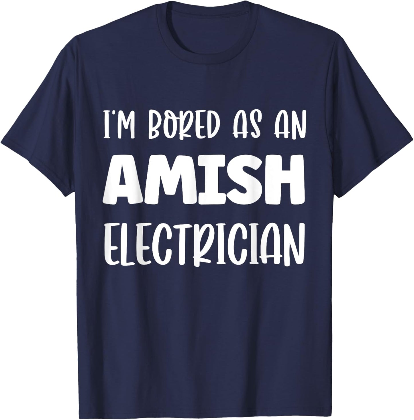 I'm Bored As An Amish Electrician Amish T-Shirt - T-Shirt | Navy