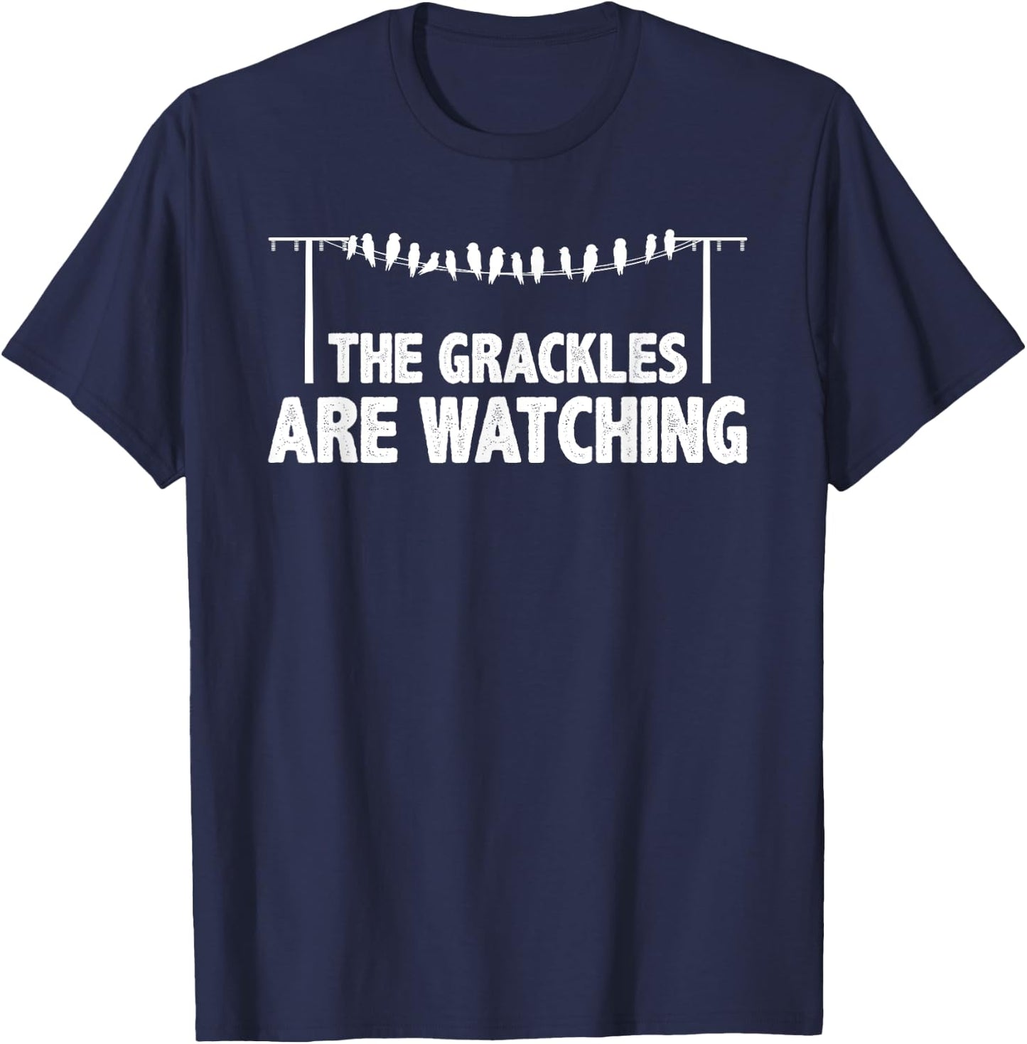 The Grackles Are Watching Wild Bird Lover Men Women T-Shirt - T-Shirt | Navy