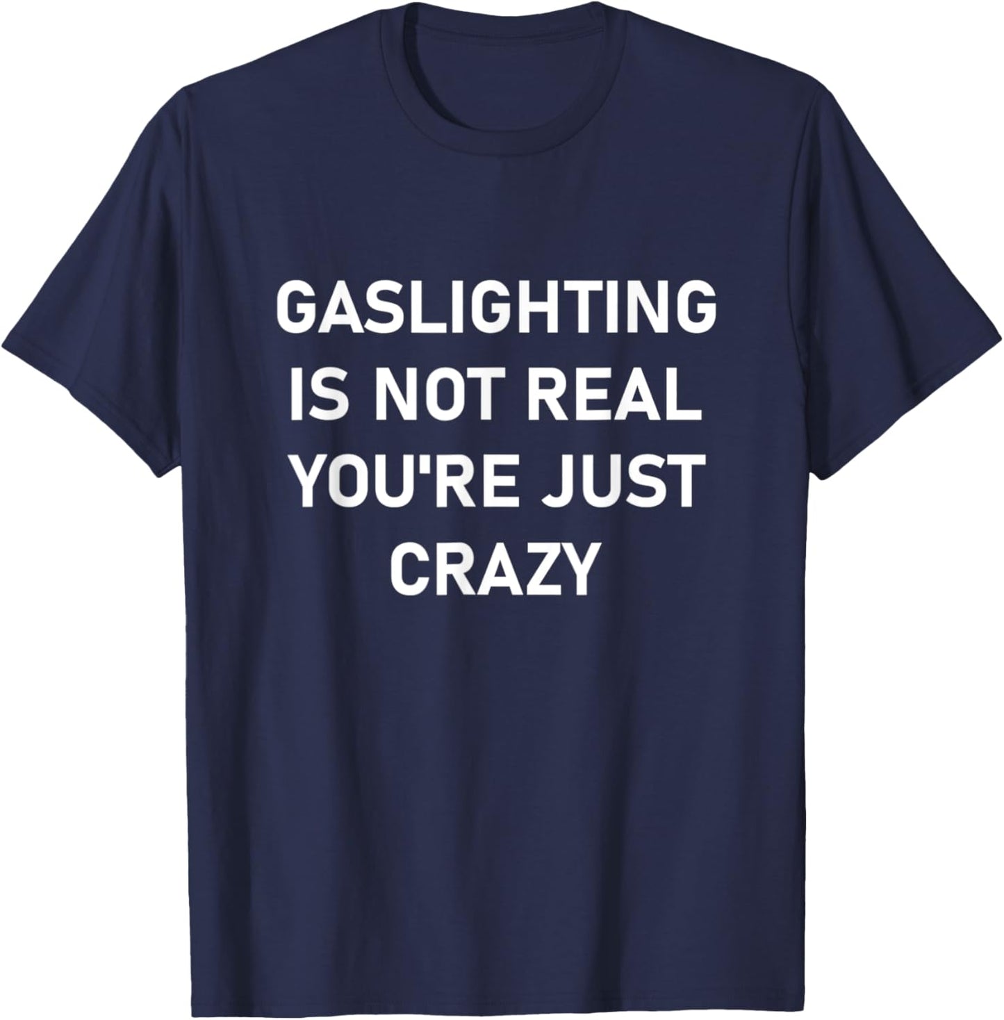 Gaslighting is Not Real You're just Crazy T-Shirt - T-Shirt | Navy