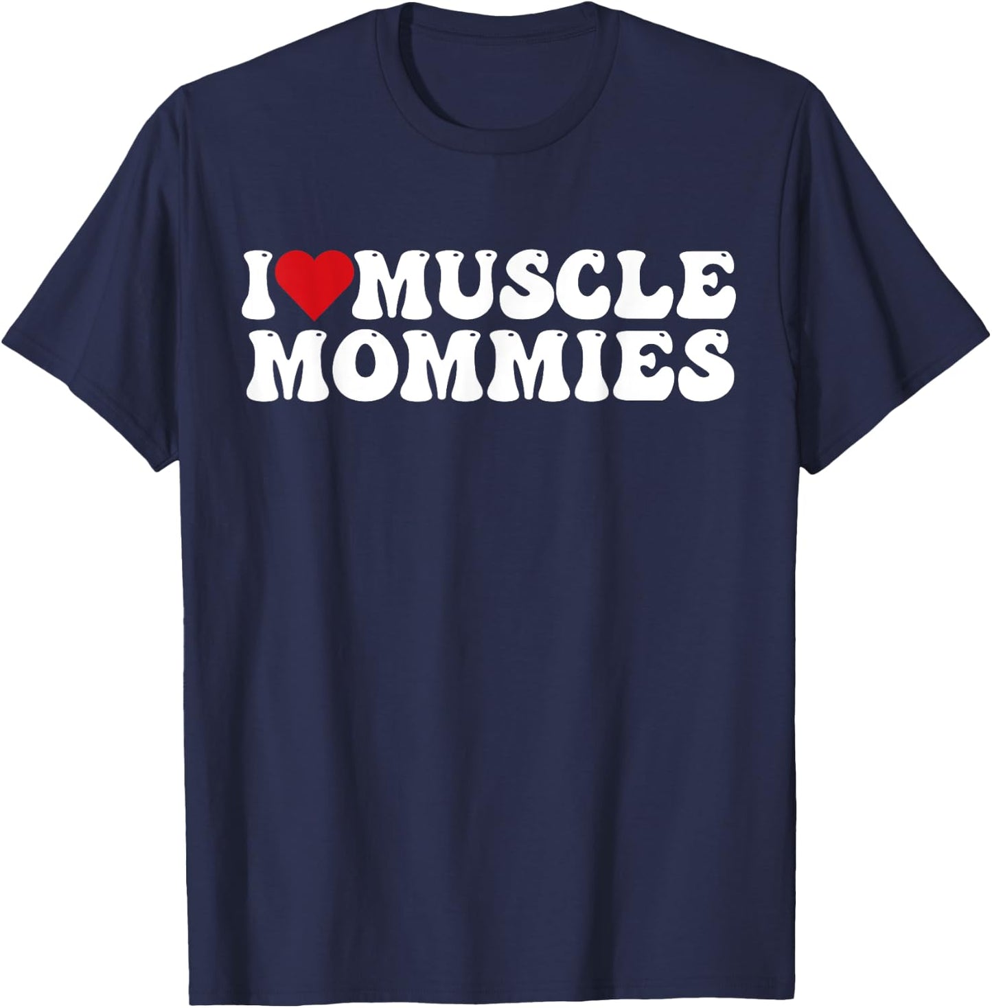 I Love Muscle Mommies, I Heart Muscle Mommies T-Shirt - T-Shirt | Navy