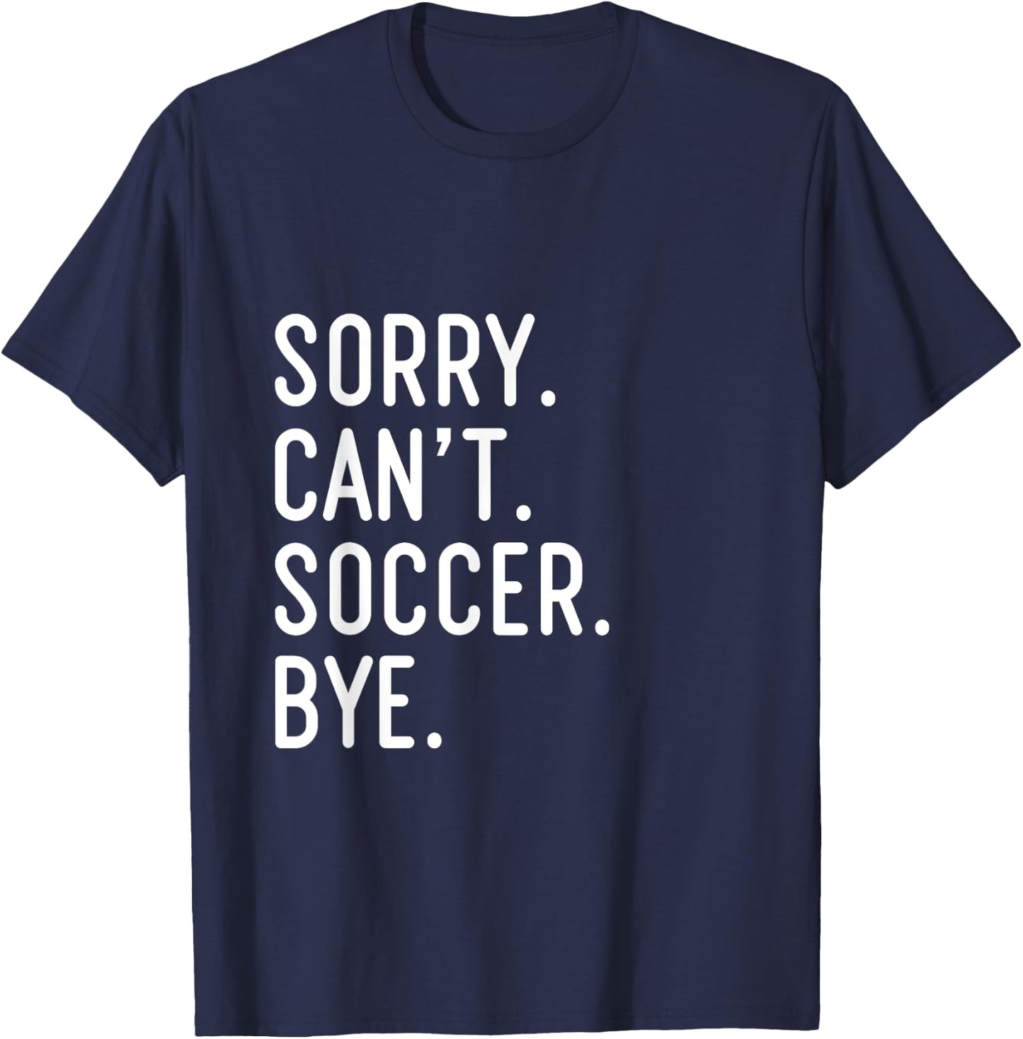 Sorry Can't Soccer Bye Funny Soccer Player T-Shirt - T-Shirt | Navy