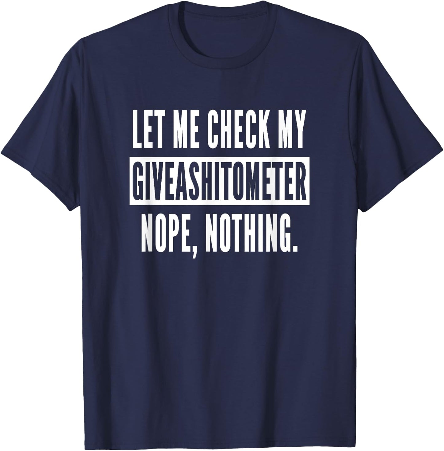 Let Me Check My Giveashitometer Nope Nothing Funny Sarcastic T-Shirt - T-Shirt | Navy