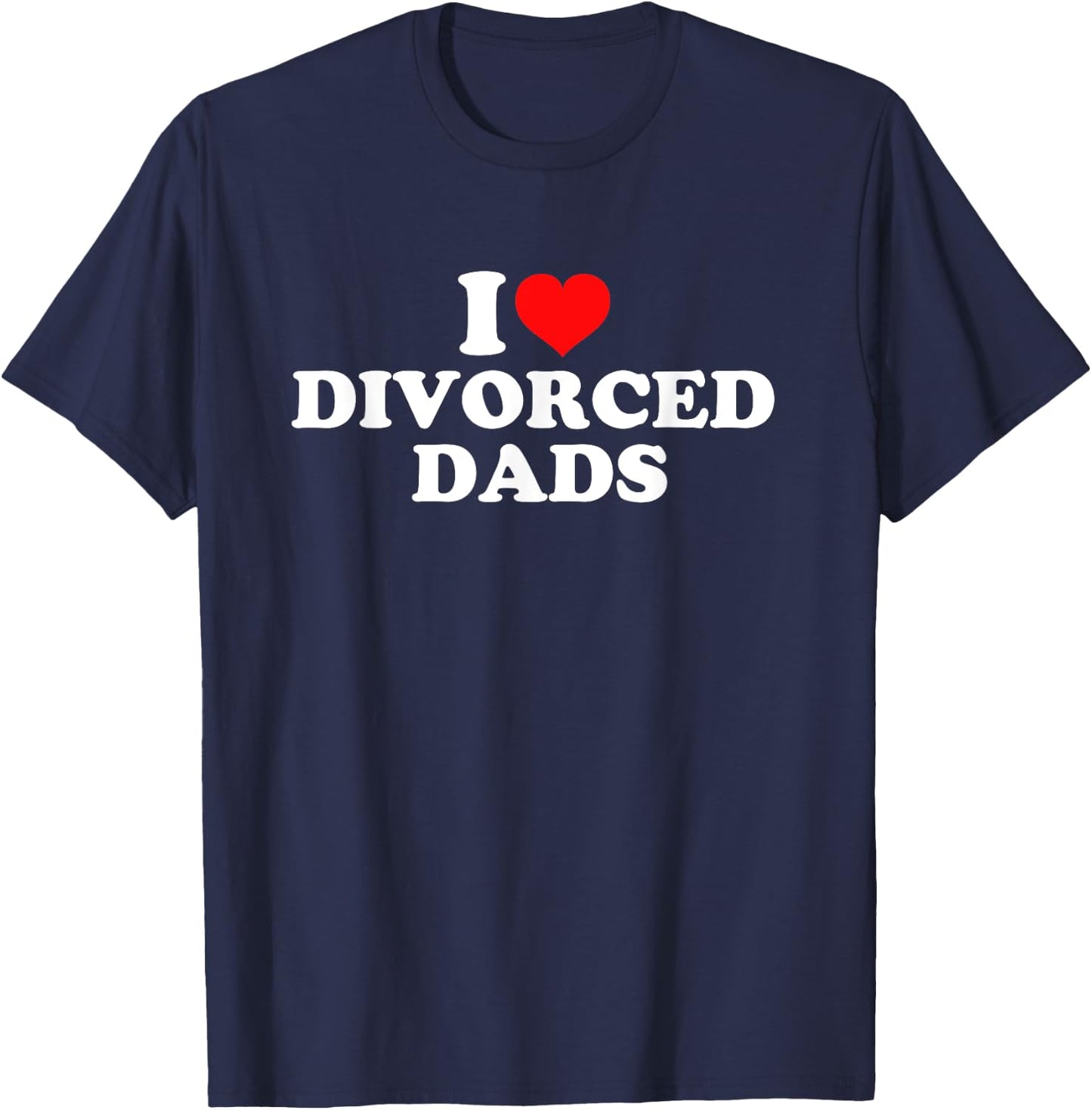 I Love Divorced Dads T-Shirt - T-Shirt | Navy