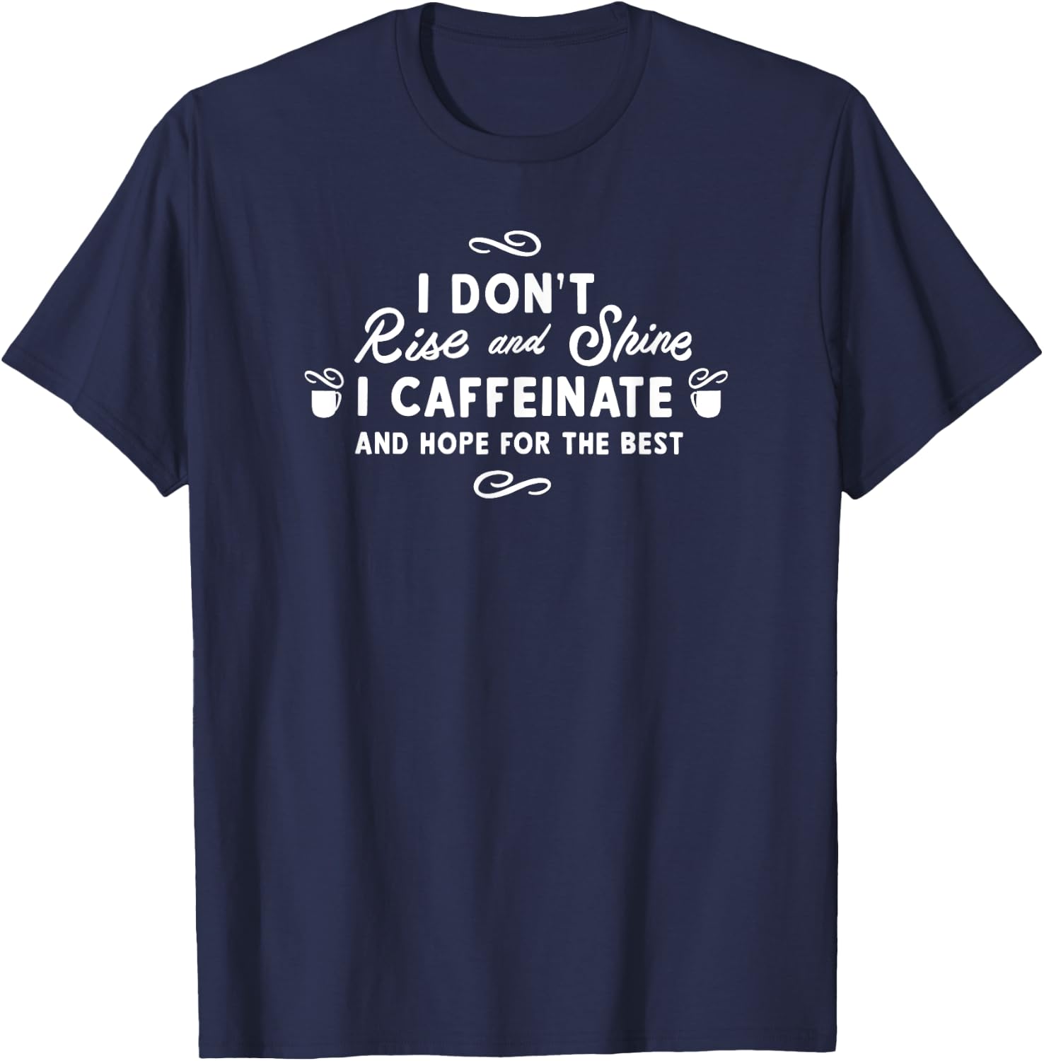 I Don't Rise and Shine I Caffeinate and Hope for the Best T-Shirt - T-Shirt | Navy