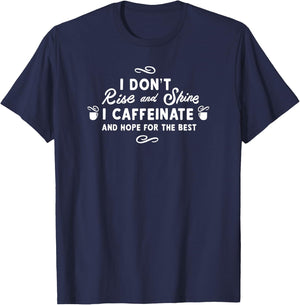 I Don't Rise and Shine I Caffeinate and Hope for the Best T-Shirt - T-Shirt | Navy