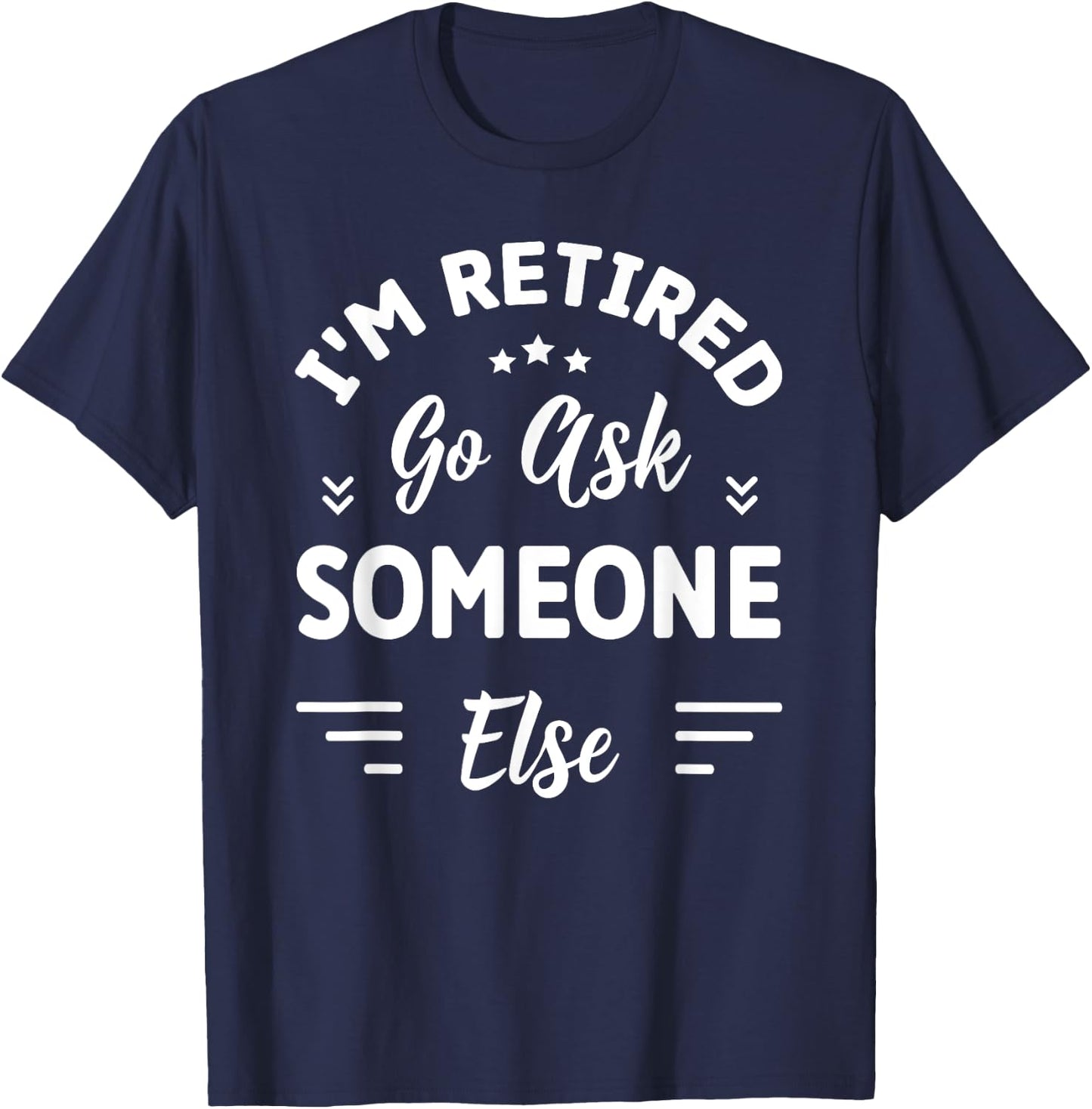 I'm Retired Go Ask Someone Else | Funny Retirement T-Shirt - T-Shirt | Navy