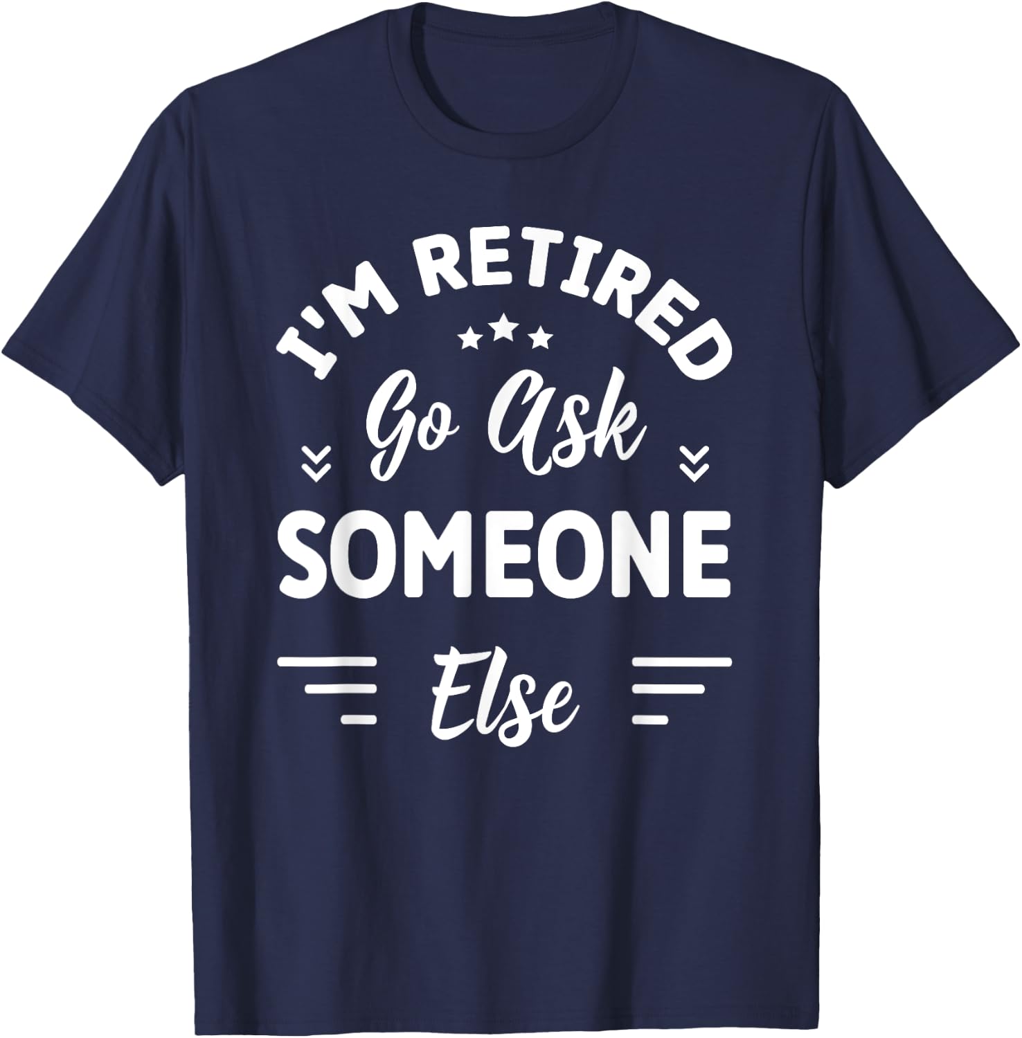 I'm Retired Go Ask Someone Else | Funny Retirement T-Shirt - T-Shirt | Navy
