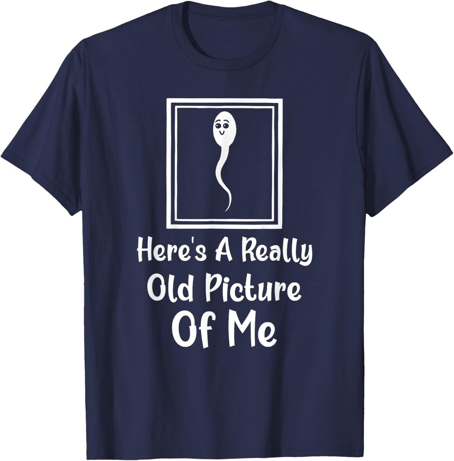 Here's A Really Old Picture Of Me Funny Fun Sperm Birthday T-Shirt - T-Shirt | Navy