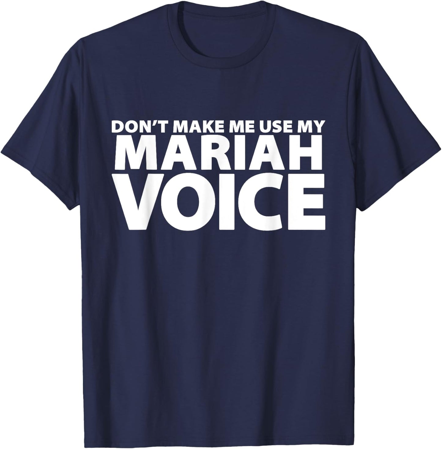 Don't Make Me Use My MARIAH Voice - Funny MARIAH T-Shirt - T-Shirt | Navy