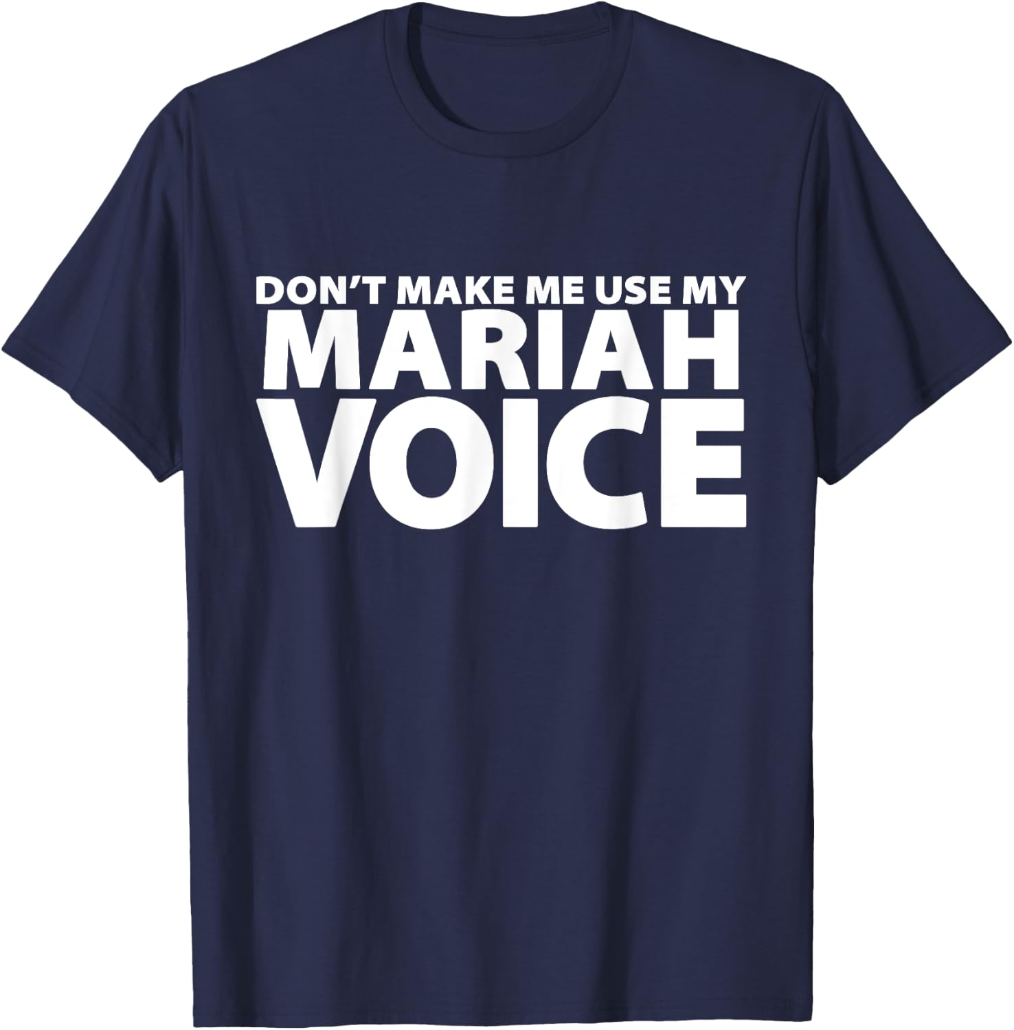 Don't Make Me Use My MARIAH Voice - Funny MARIAH T-Shirt - T-Shirt | Navy