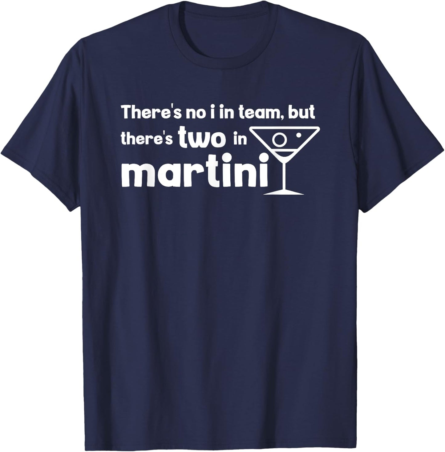 Funny Martini Phrase No I in Team But There's One in Martini T-Shirt - T-Shirt | Navy