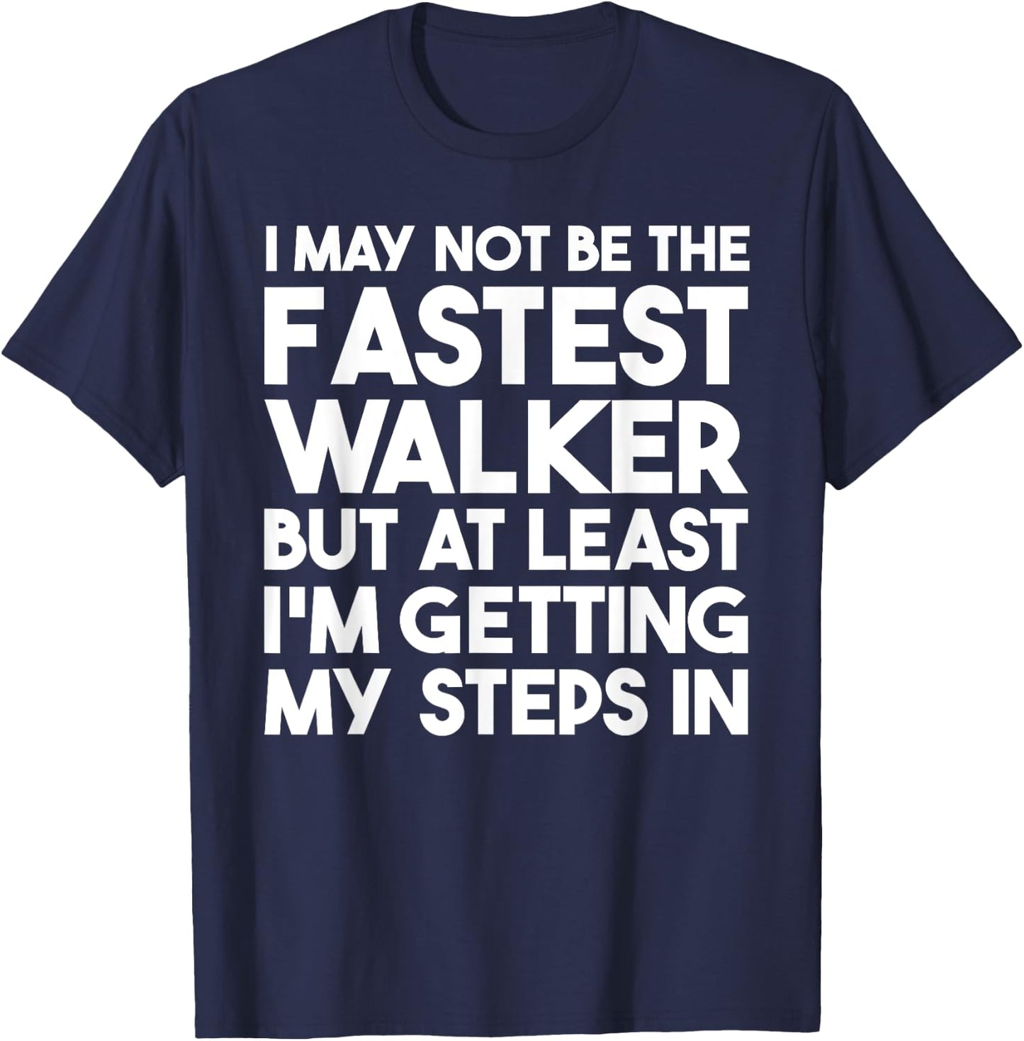 I May Not Be The Fastest Walker But I'm Getting My Steps In T-Shirt - T-Shirt | Navy