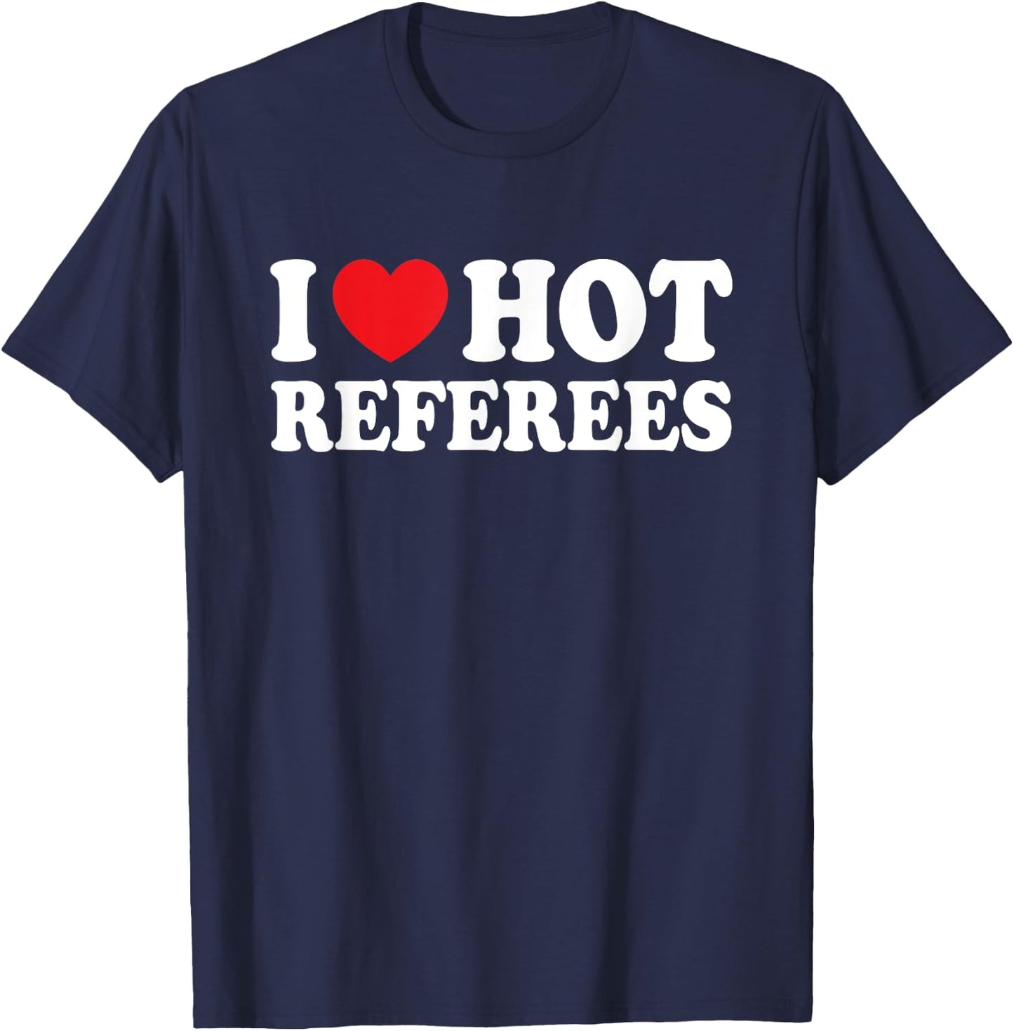 I Love Hot Referees I Heart Hot Referee Funny Husband Wife T-Shirt - T-Shirt | Navy