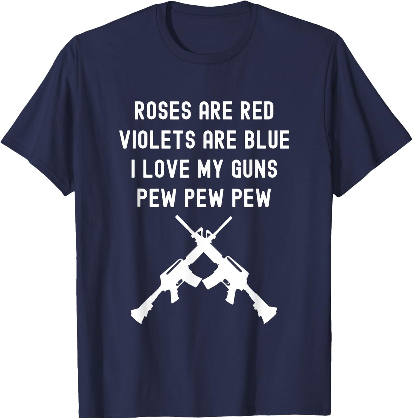 Rose Are Red Violets Are Blue I Love My Guns Pew Pew Pew T-Shirt - T-Shirt | Navy