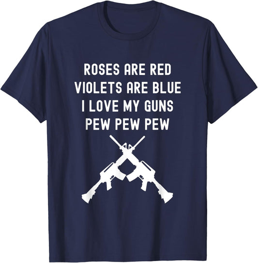 Rose Are Red Violets Are Blue I Love My Guns Pew Pew Pew T-Shirt - T-Shirt | Navy