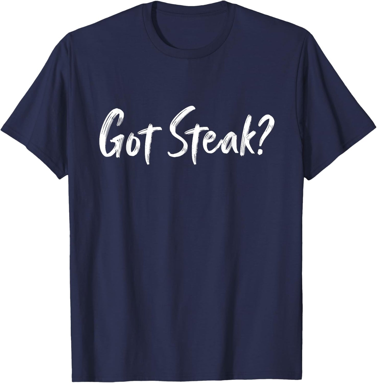 Got Steak? Funny Steak party lover, Meat Lover T-Shirt - T-Shirt | Navy