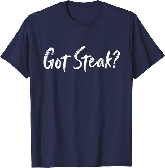 Got Steak? Funny Steak party lover, Meat Lover T-Shirt - T-Shirt | Navy