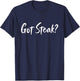 Got Steak? Funny Steak party lover, Meat Lover T-Shirt - T-Shirt | Navy