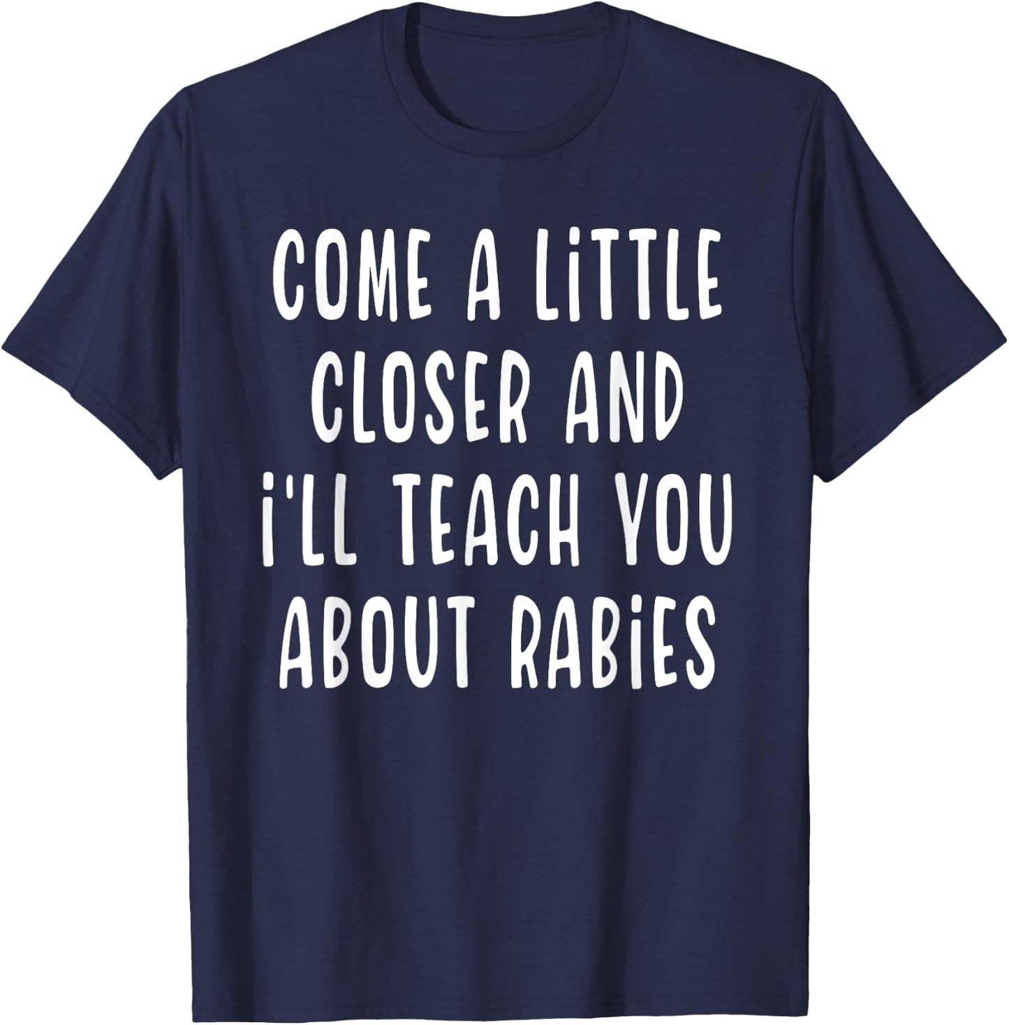 Come A Little Closer And I'll Teach You About Rabies Funny T-Shirt - T-Shirt | Navy