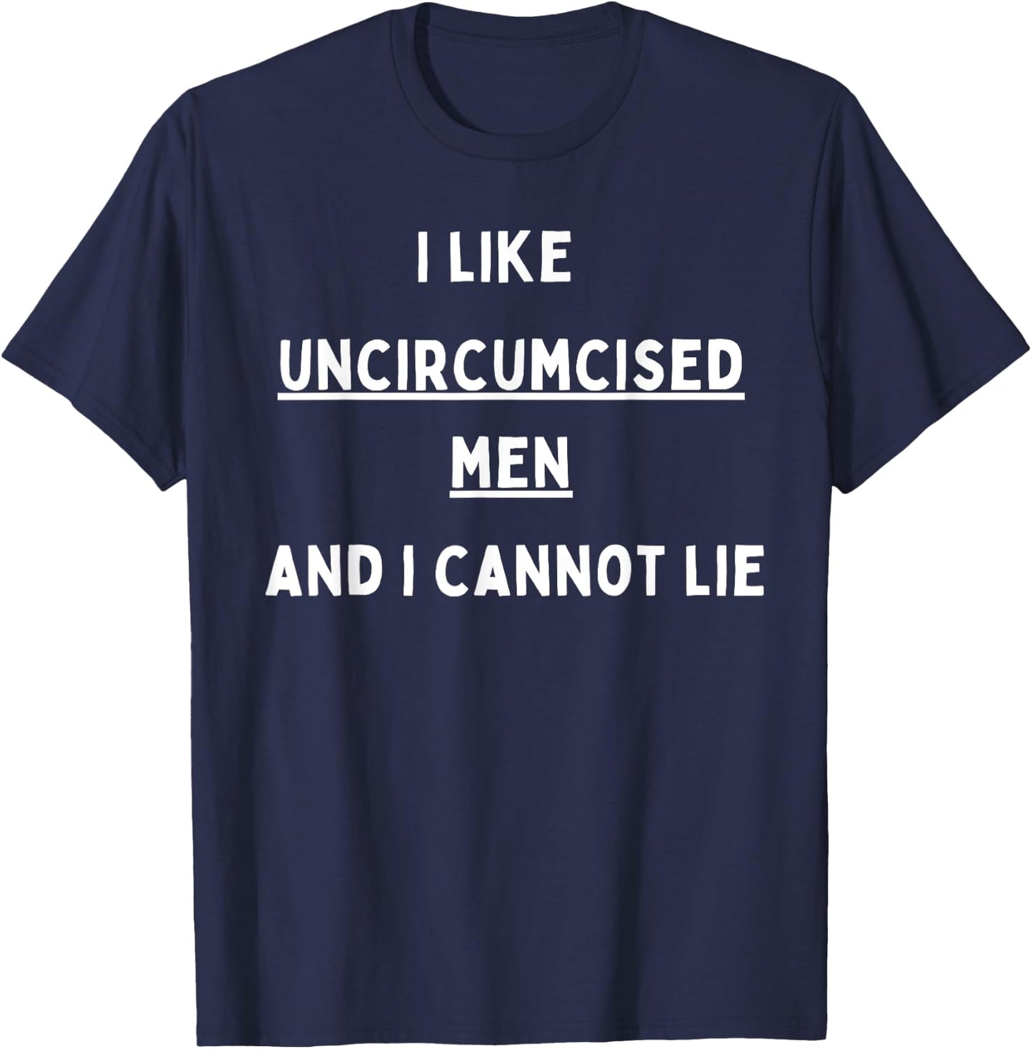 I like Uncircumcised Men and I cannot lie T-Shirt - T-Shirt | Navy
