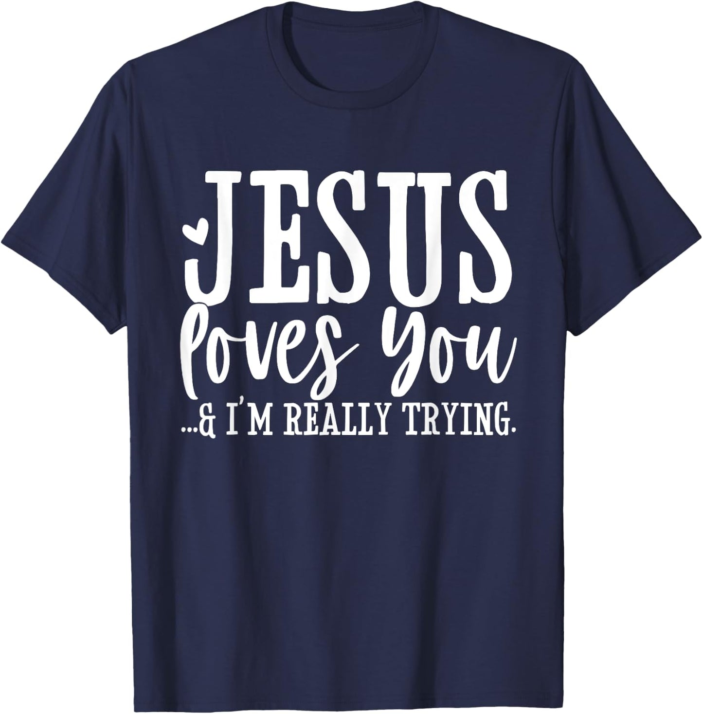 Jesus Loves You I'm Really Trying Christian Faith Funny T-Shirt - T-Shirt | Navy