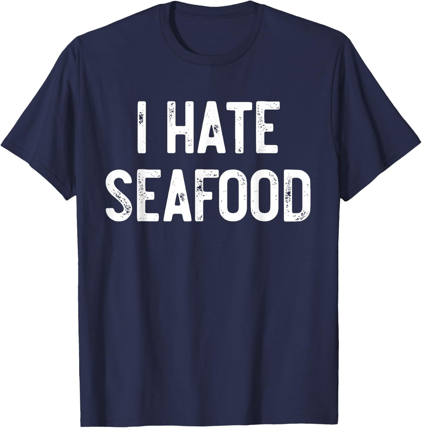 I Hate Seafood Funny Anti Food, Seafood Sucks, Novelty T-Shirt - T-Shirt | Navy
