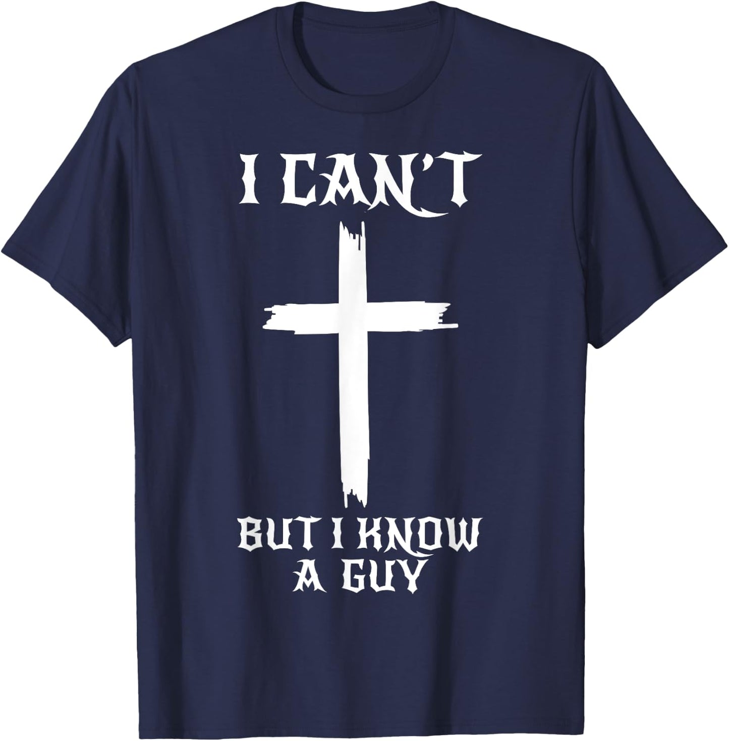 I Can't But I Know A Guy Funny Christian Cross Jesus Faith T-Shirt - T-Shirt | Navy