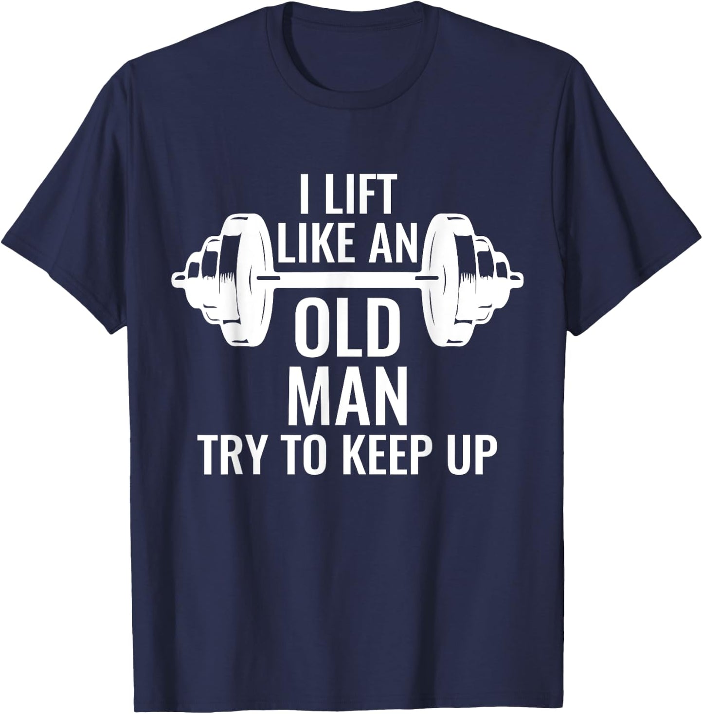 Krafttraining Gewichte Langhantel Muskeln I Lift Like An Old Man Try To Keep Up Weightlifter T-Shirt - T-Shirt | Navy