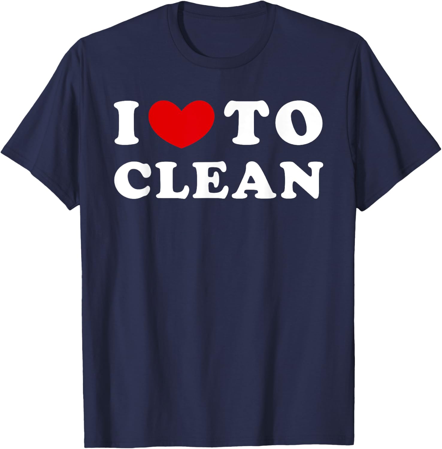 I Love To Clean, I Like To Clean T-Shirt - T-Shirt | Navy