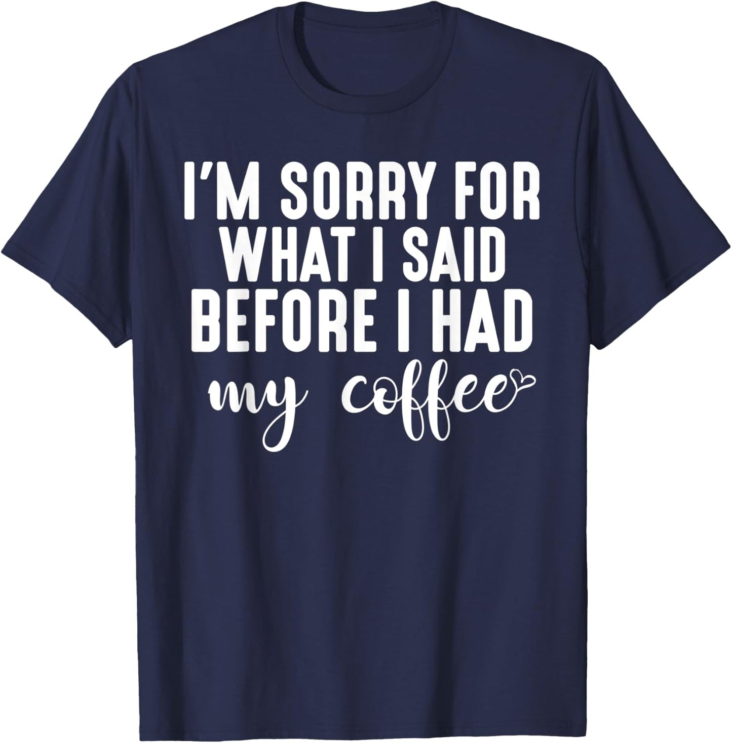 "I'm Sorry For What I Said Before I Had My Coffee" T-Shirt - T-Shirt | Navy