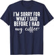 "I'm Sorry For What I Said Before I Had My Coffee" T-Shirt - T-Shirt | Navy