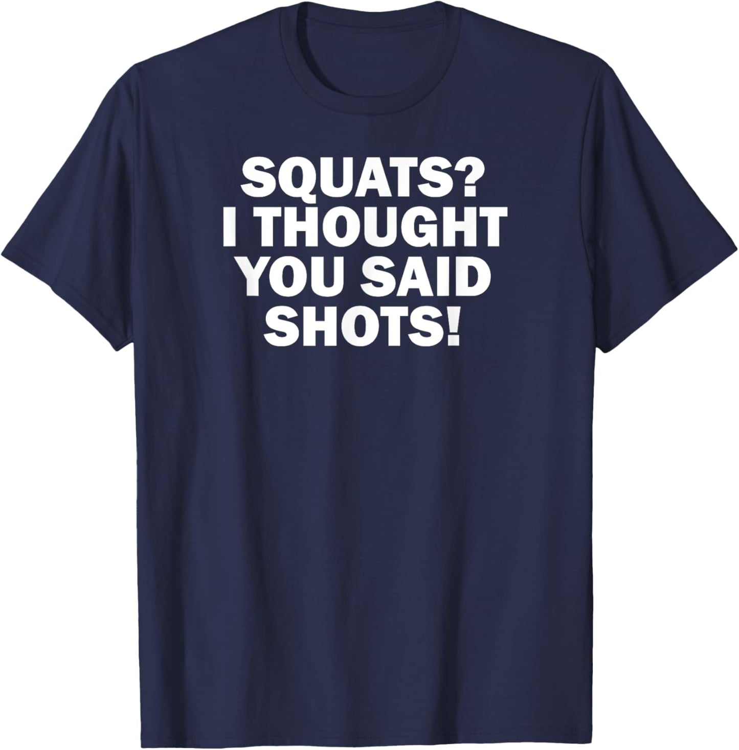 Funny Gym Fitness Squats I Thought You Said Shots T-Shirt - T-Shirt | Navy