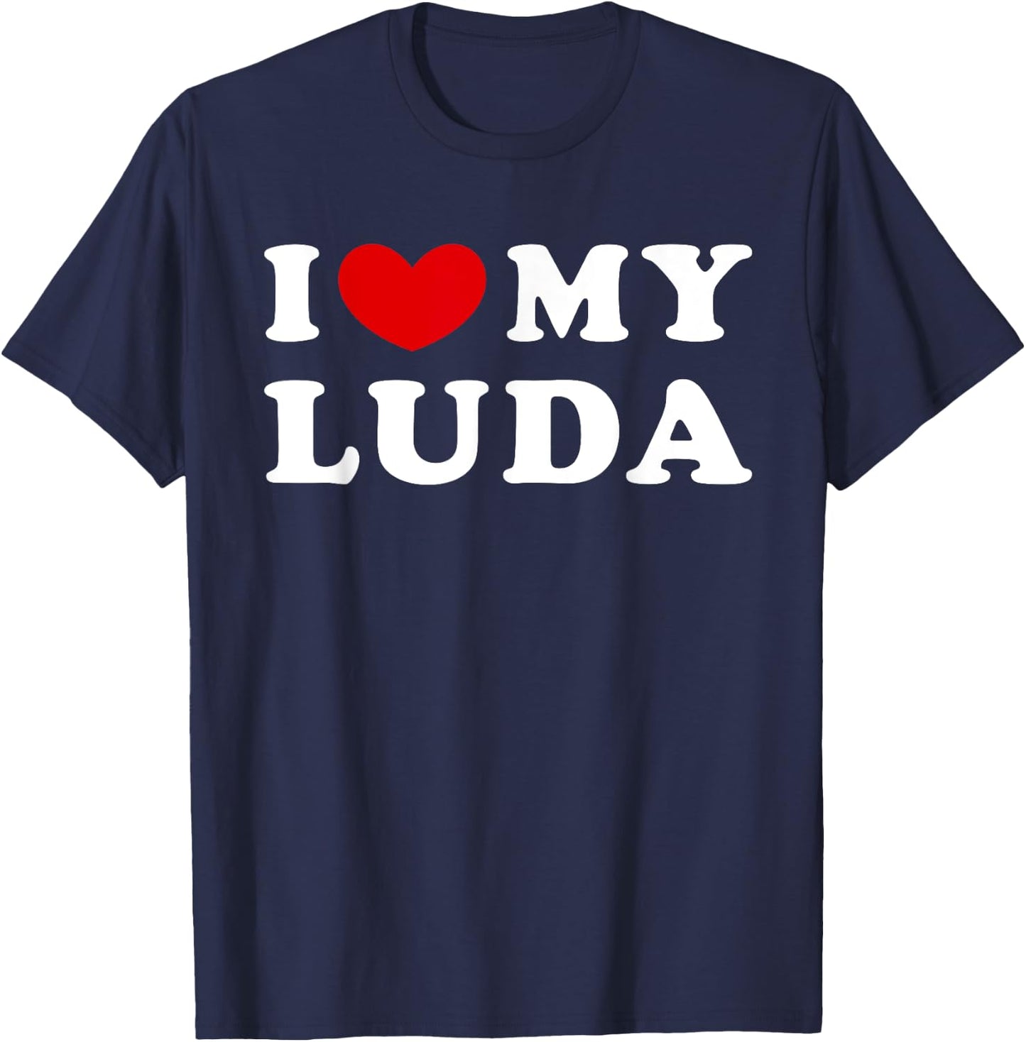 I Love My Luda, I Heart My Luda T-Shirt - T-Shirt | Navy
