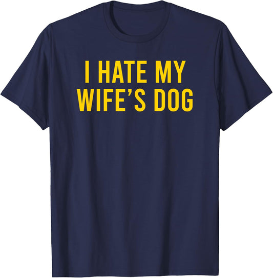 I Hate My Wife's Dog Men Women T-Shirt - T-Shirt | Navy