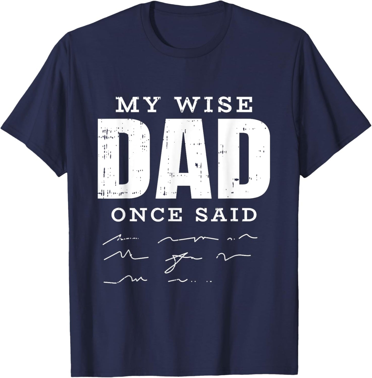 My Wise Dad Once Said Fathers Day Funny Papa Grandpa Men T-Shirt - T-Shirt | Navy