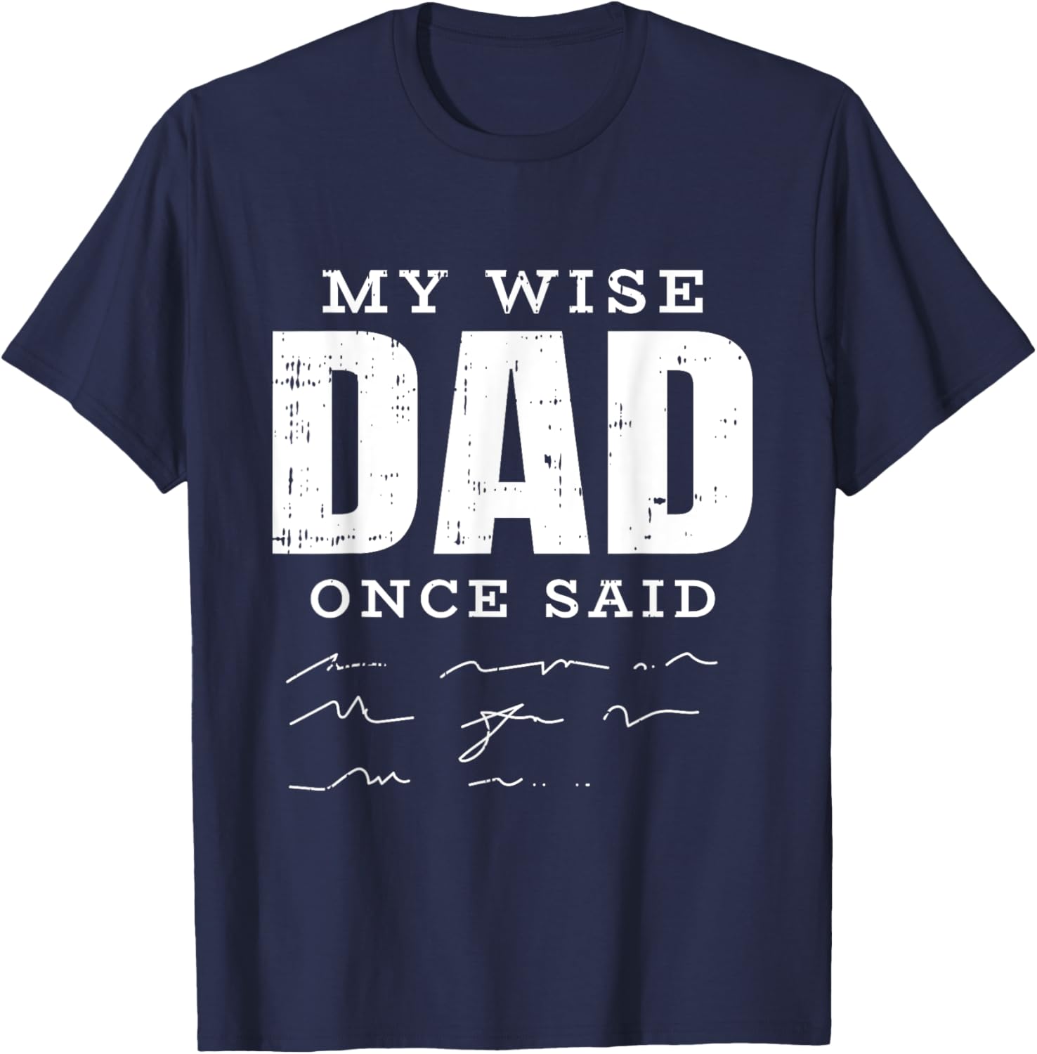 My Wise Dad Once Said Fathers Day Funny Papa Grandpa Men T-Shirt - T-Shirt | Navy