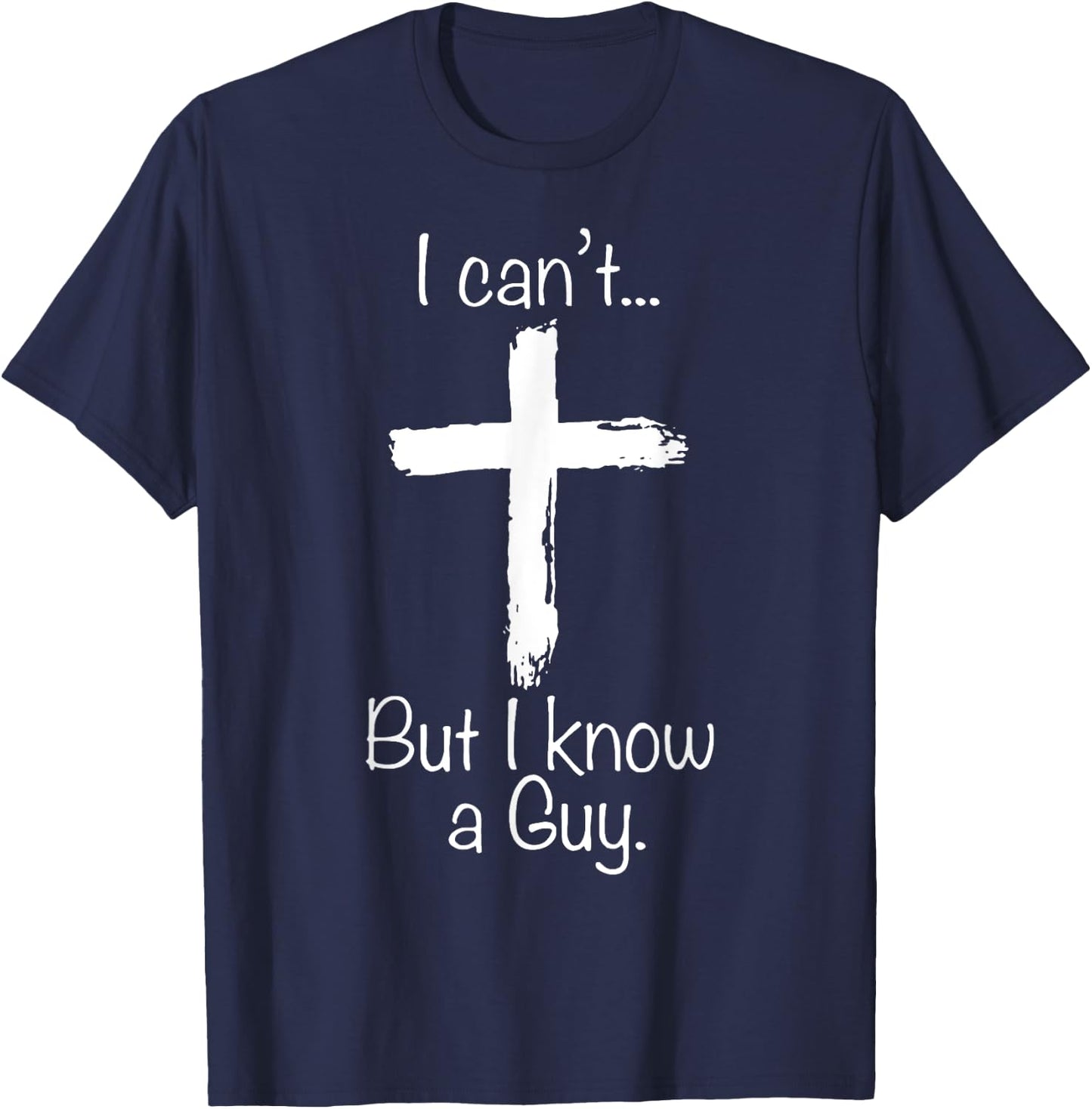 I Can't But I Know A Guy Funny Christian Jesus Cross T-Shirt - T-Shirt | Navy