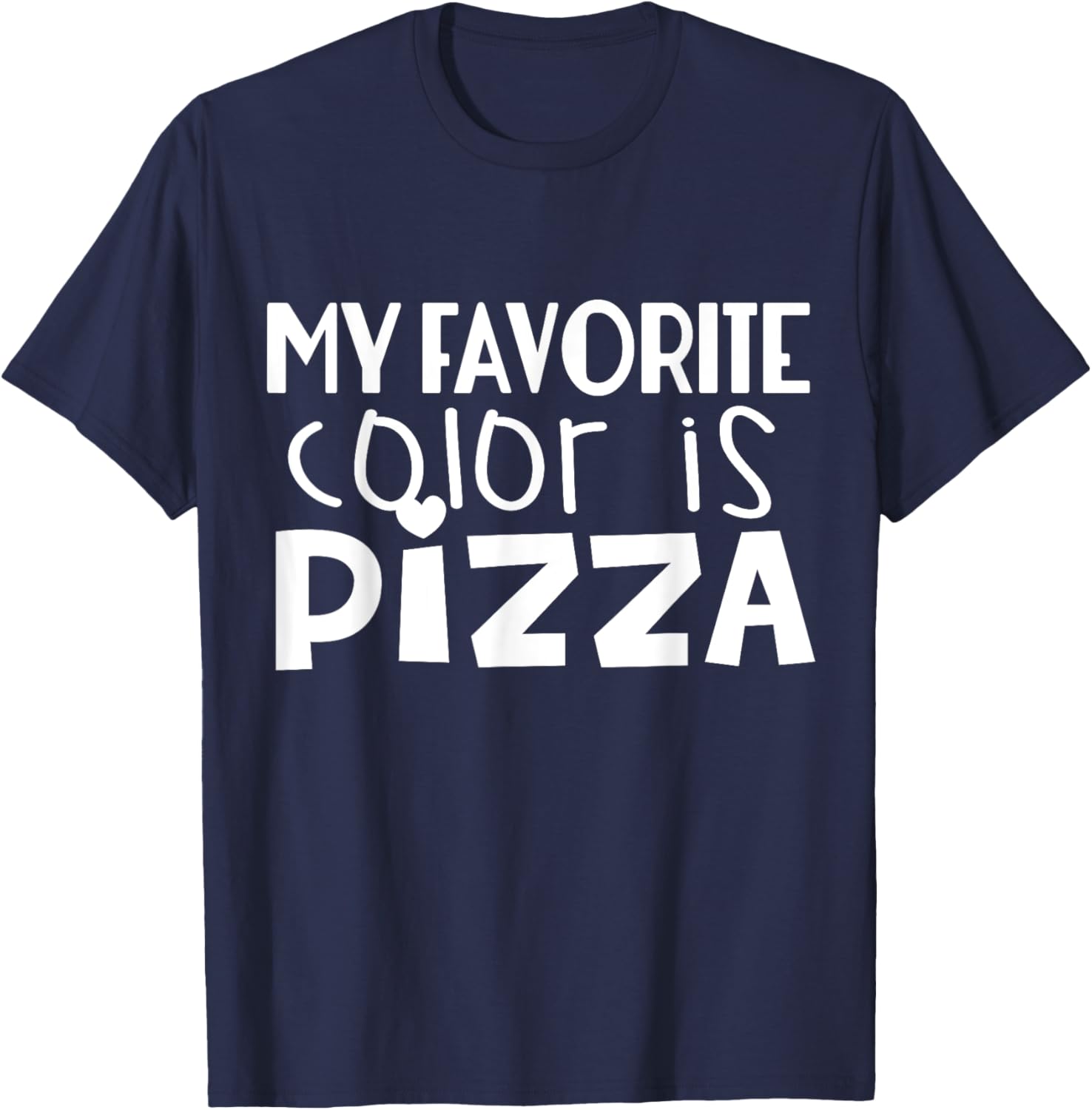 My Favorite Color Is Pizza - Funny Pizza Lover T-Shirt - T-Shirt | Navy