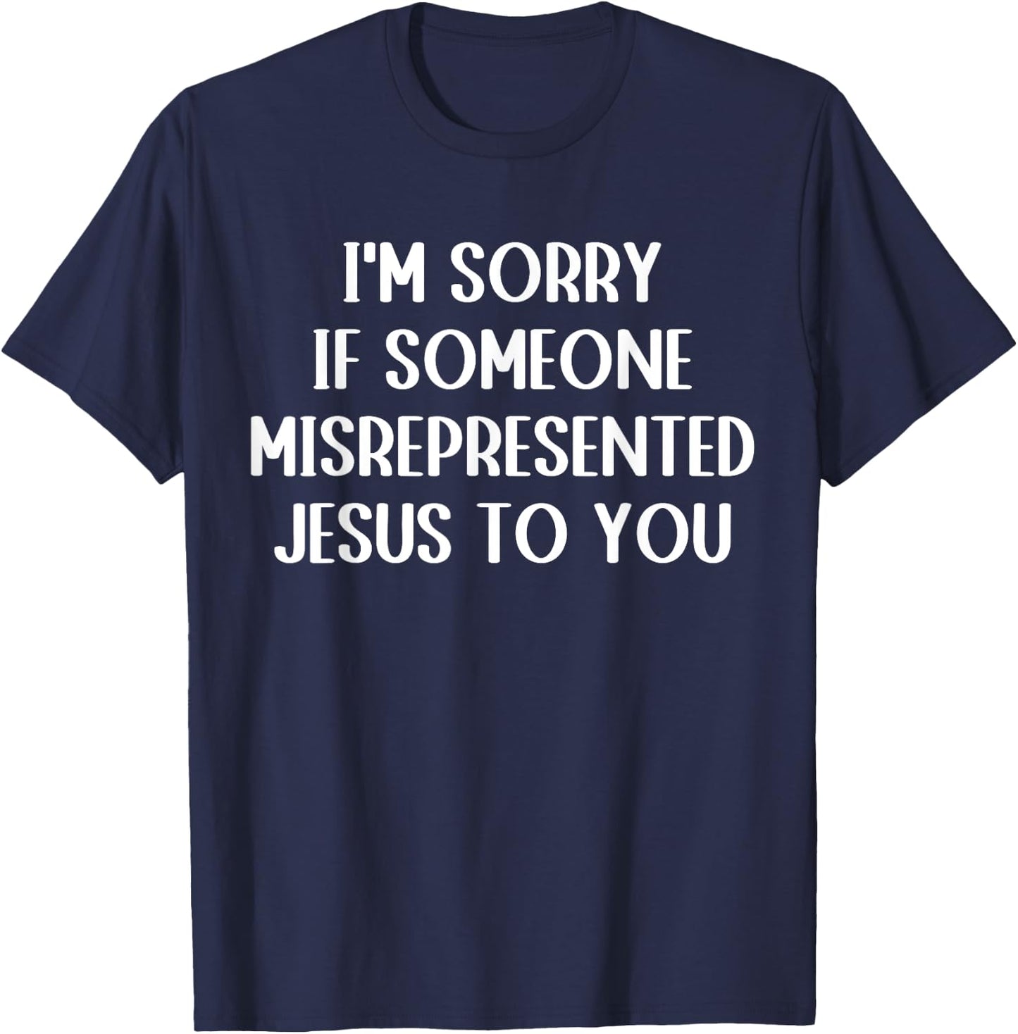 I'm Sorry If Someone Misrepresented Jesus To You T-Shirt - T-Shirt | Navy