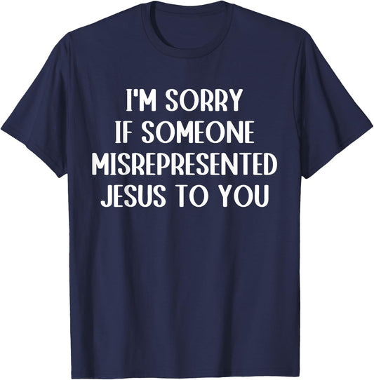 I'm Sorry If Someone Misrepresented Jesus To You T-Shirt - T-Shirt | Navy