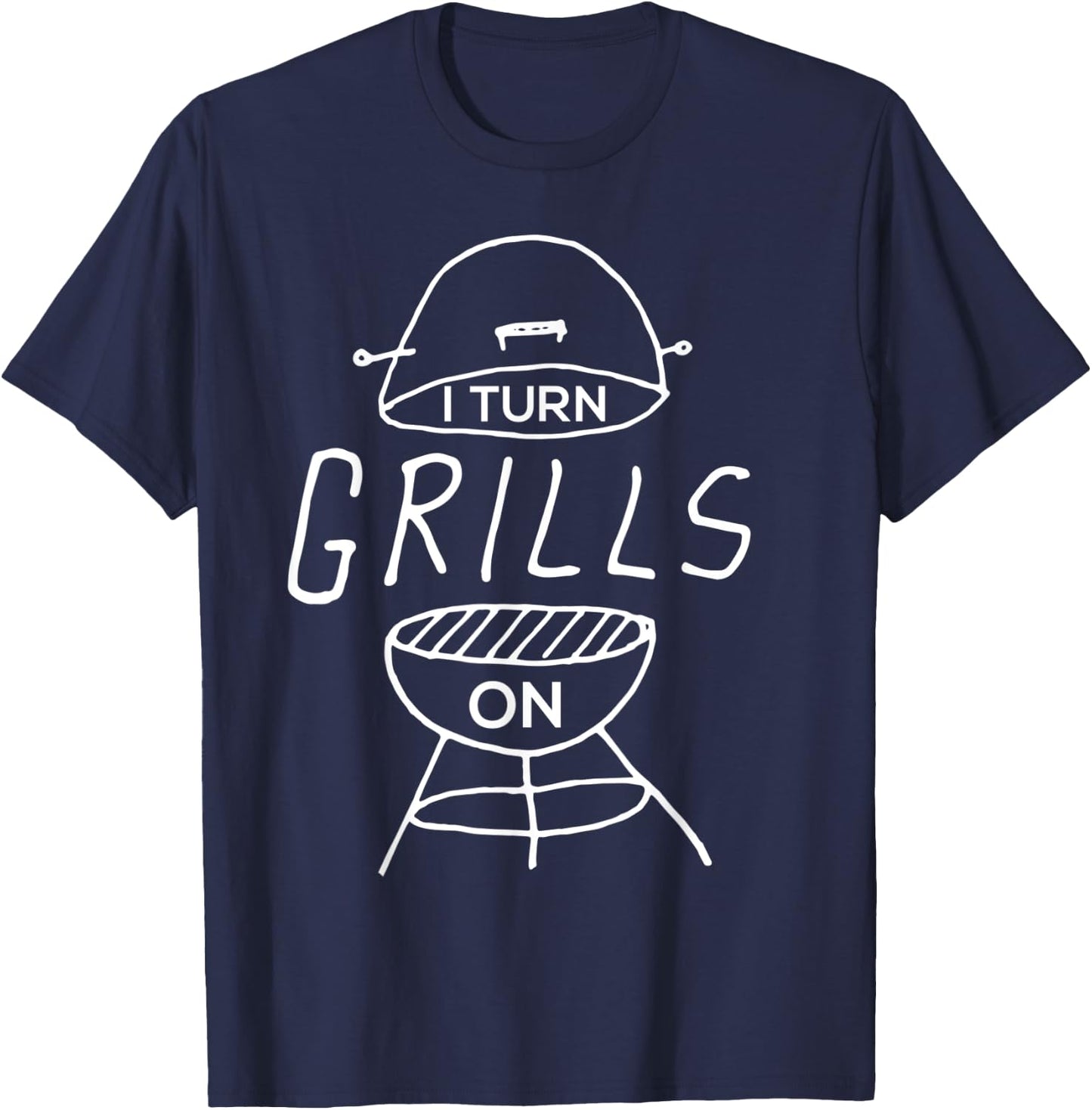 I Turn Grills On Funny BBQ T-Shirt - T-Shirt | Navy