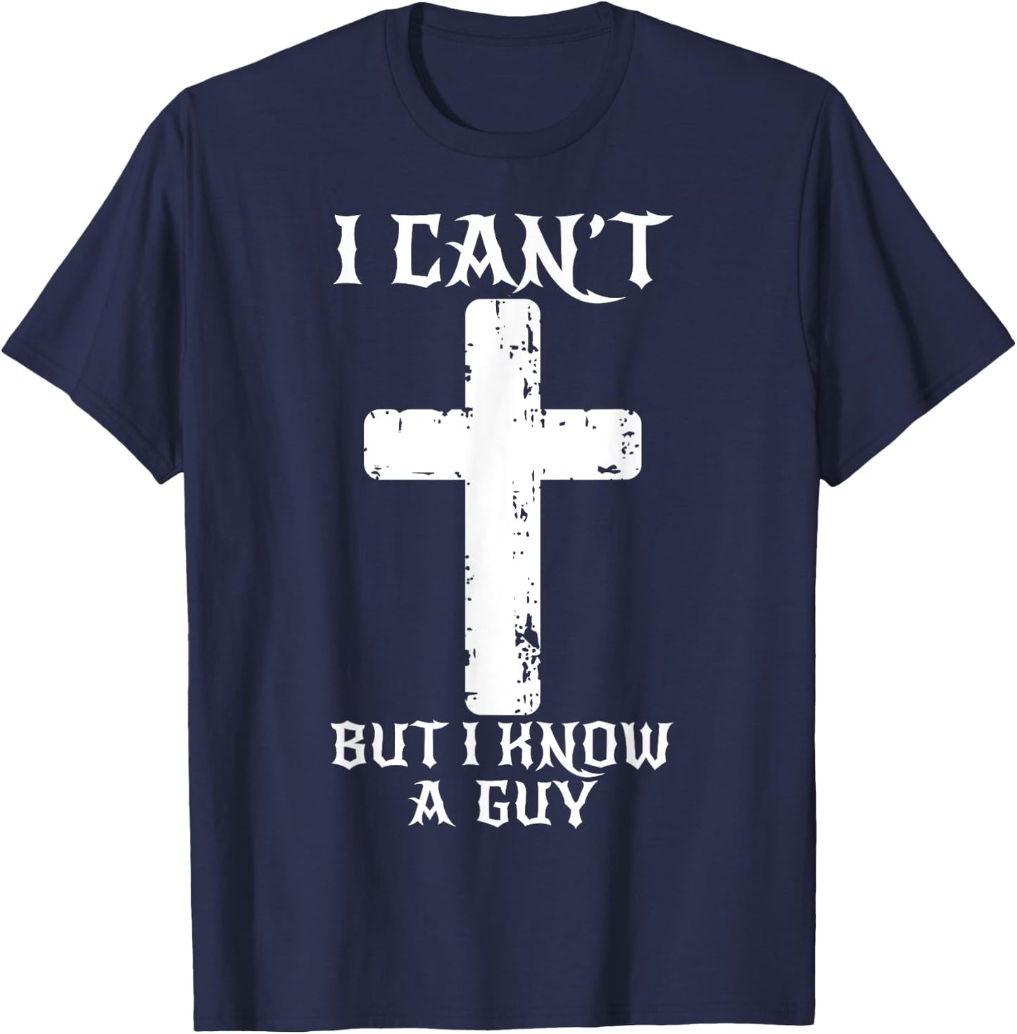 I Can't But I Know A Guy Funny Christian Cross Jesus Faith T-Shirt - T-Shirt | Navy
