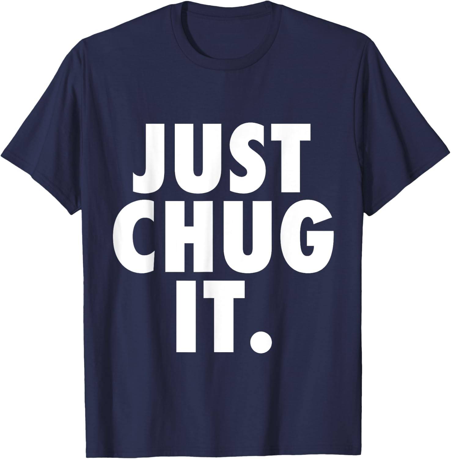 Just Chug It. T-Shirt - T-Shirt | Navy