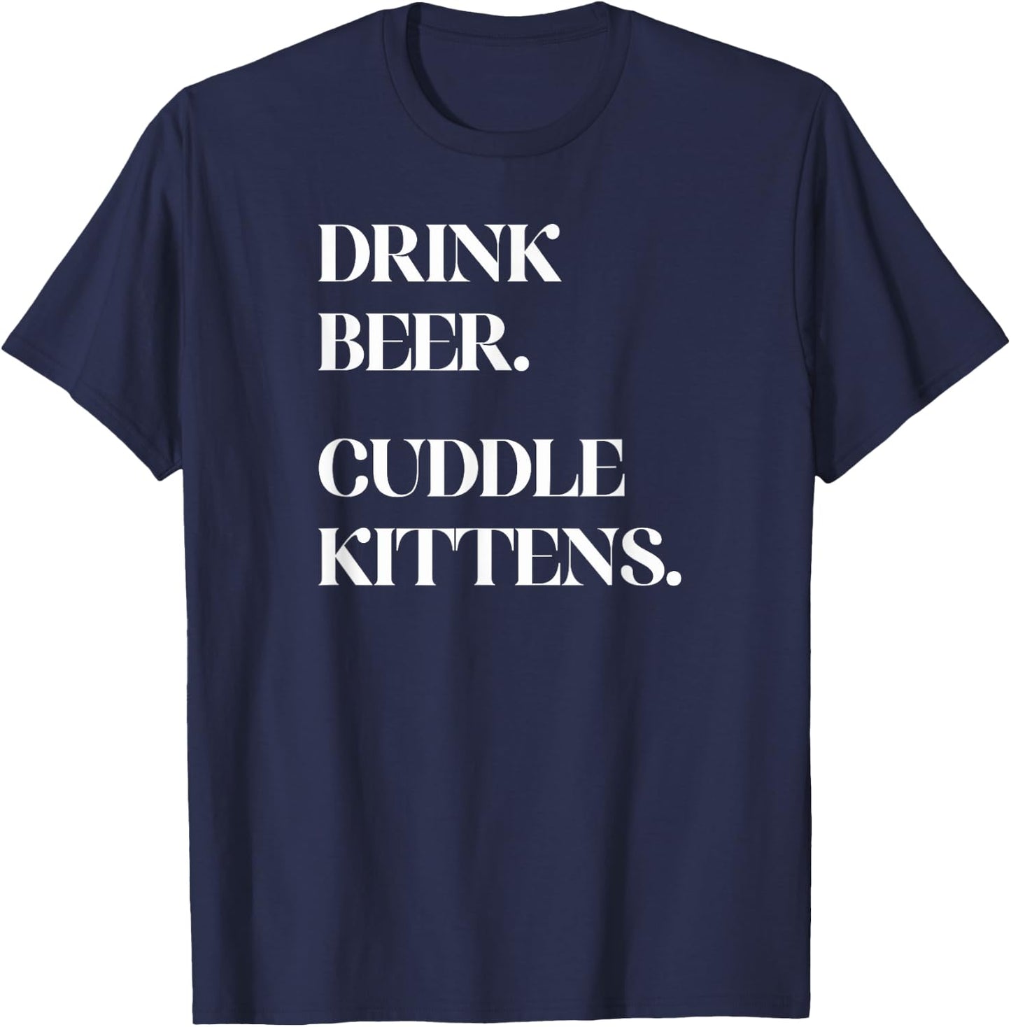 Drink Beer. Cuddle Kittens. - Cat T-Shirt - T-Shirt | Navy