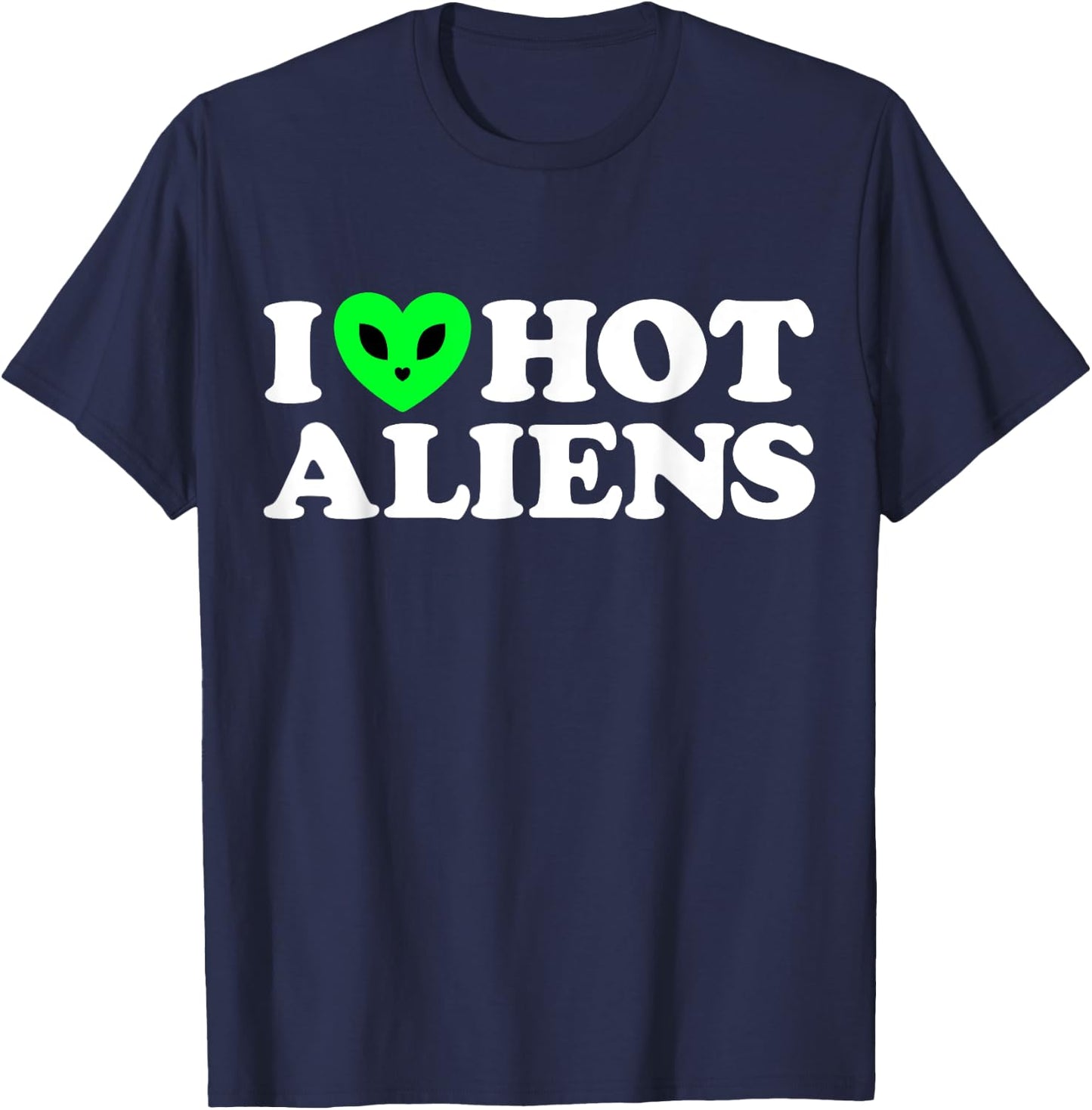 I Love Hot Aliens Funny Extraterrestrial SciFi ET Space UFO T-Shirt - T-Shirt | Navy