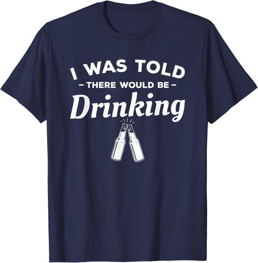 I Was Told There Would Be Drinking Beer Lover T-Shirt - T-Shirt | Navy
